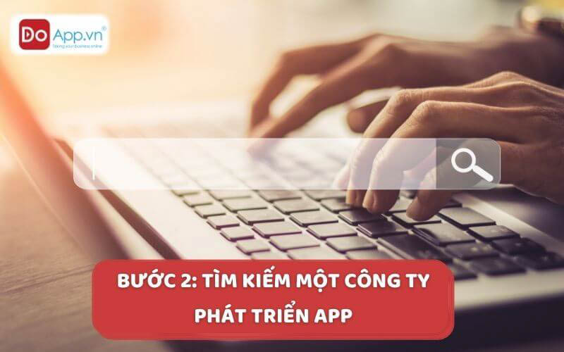 Bước 2: Tìm kiếm một công ty phát triển app chuyên nghiệp và uy tín